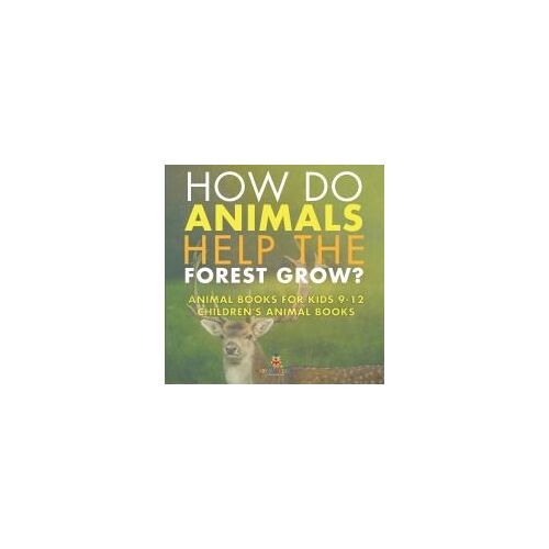 How Do Animals Help The Forest Grow? Animal Books For Kids 9-12 | Children's Animal Books
