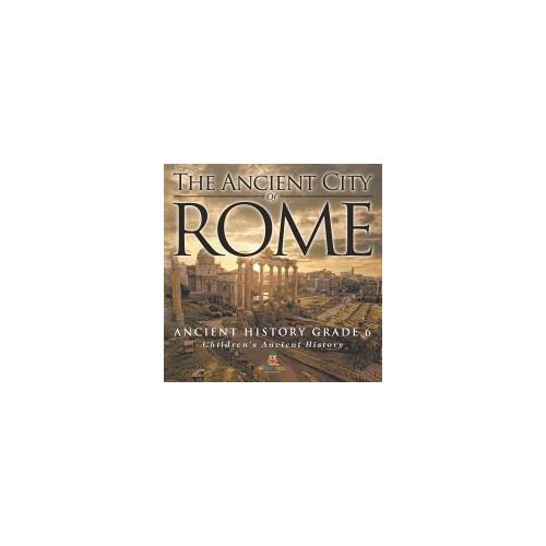 The Ancient City Of Rome - Ancient History Grade 6 | Children's Ancient History