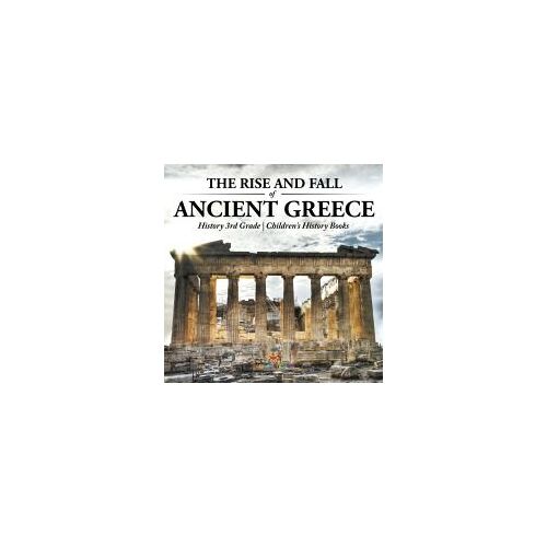 The Rise And Fall Of Ancient Greece - History 3rd Grade | Children's History Books