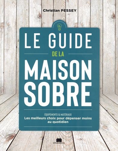 Le Guide De La Maison Sobre - Equipements & Matériaux - Les Meilleurs Choix Pour Dépenser Moins Au Quotidien