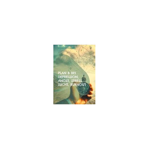 Plan B Bei Depression, Angst, Stress, Sucht, Burnout