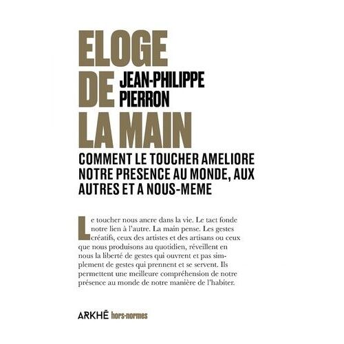 Eloge De La Main - Comment Le Toucher Soigne Notre Présence Au Monde, Aux Autres Et À Nous-Même