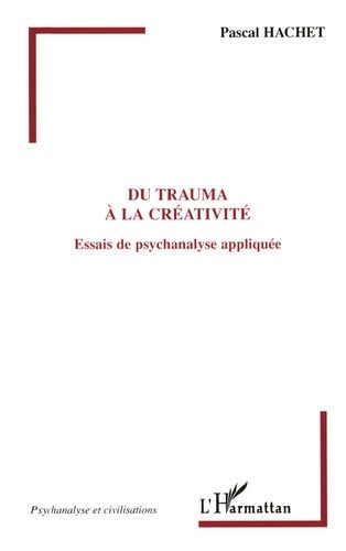 Du Trauma À La Créativité - Essais De Psychanalyse Appliquée