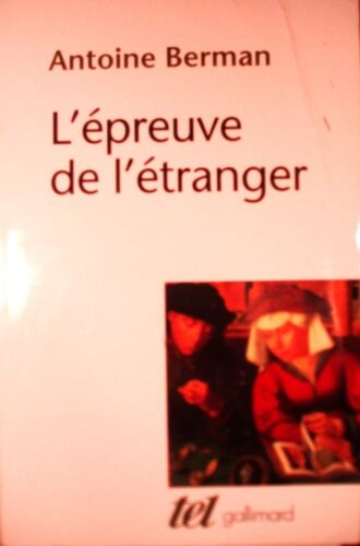 Antoine Berman, L'épreuve De L'étranger, Culture Et Traduction Dans L'allemagne Romantique, Gallimard, Tel, 2011, In-8 (19 X 12,5 Cm), 311 Pages.