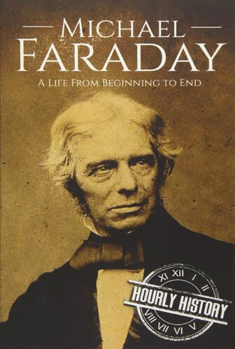 Michael Faraday: A Life From Beginning To End (Biographies Of Inventors)