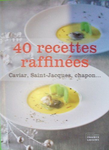 40 Recettes Raffinees: Caviar, Saint-Jacques, Chapon.