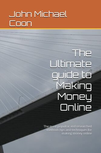 The Ultimate Guide To Making Money Online: The Most Populrar And Researched Methods Tips And Techniques For Making Money Online