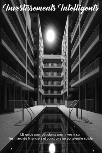 Investissements Intelligents: Guide Pour Débutants Pour Investir Sur Les Marchés Financiers Et Construire Un Portefeuille Solide (French Edition)