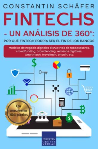 Fintechs - Un Análisis De 360°: Por Qué Fintech Podría Ser El Fin De Los Bancos: Modelos De Negocio Digitales Disruptivos De Roboasesores, ... Remesas Digitales, Etc. (Spanish Edition)