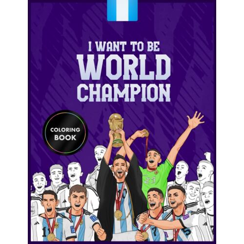 I Want To Be World Champion: A Soccer Coloring Book With Messi And The Players Of Argentina In 2022