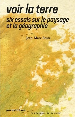 Voir La Terre - Six Essais Sur Le Paysage Et La Géographie