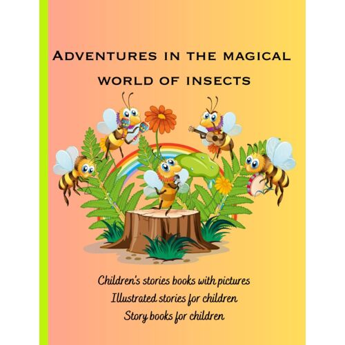 Children's Stories Books With Pictures: Illustrated Stories For Children, Bedtime Stories For Toddlers, Story Books For Children, Adventures In The ... Of Insects (Story Books For 3+ Year Olds)