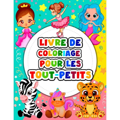 Livre De Coloriage Pour Les Tout-Petits: Pages De Poupées, De Sirènes, De Fées, D'animaux Mignons, De Ballerines, De Licornes Et Bien Plus Encore (French Edition)