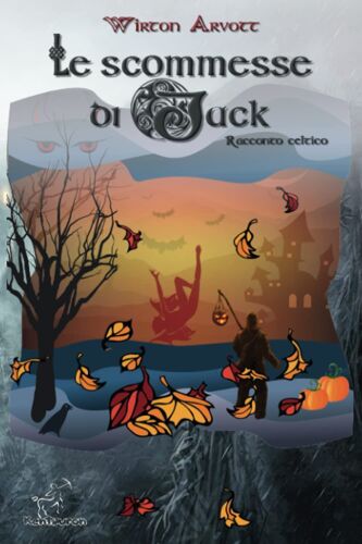 Le Scommesse Di Jack (Racconto Celtico): Racconto Liberamente Ispirato Alla Leggenda Di Jack O' Lantern, Alla Festa Celtica Di Samhain E Alle Origini Di Halloween (Italian Edition)