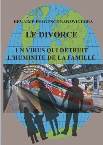 Le Divorce: Un Virus Qui Detruit L'humanite De La Famille (French Edition)