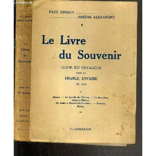 Le Livre Du Souvenir - Guide Du Voyageur Dans La France Envahie En 1914 - Meaux - La Bataille De L'ourcq - Coulommiers - Chateau-Thierry - De Senlis A Nanteuil-Le-Haudouin - Soissons - ...