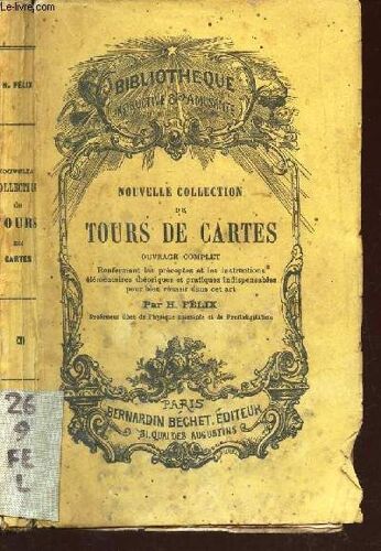 Nouvelle Collection De Tours De Cartes - Ouvrage Complet - Renfermant Les Préceptes Et Les Instructions Élémentaires Théoriques Et Pratiques Indispensables Pour Bien Réussir Dans Cet Art.