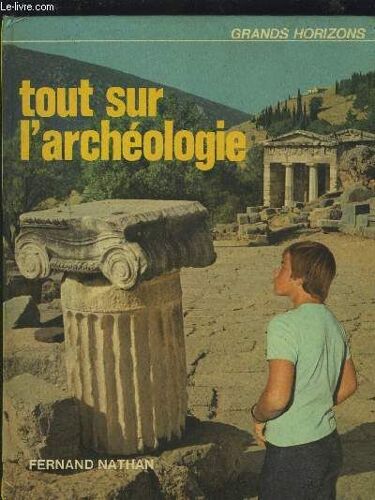 Tout Sur L'archeologie - Collection Grands Horizons.