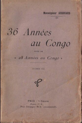 36 Annees Au Gongo - Suite De 28 Annees Au Congo - Lettres De Mgr Augouard De 1905 A 1910 Tome 3