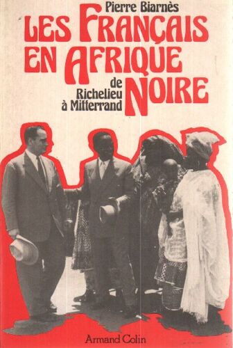 Les Français En Afrique Noire De Richelieu A Mitterrand
