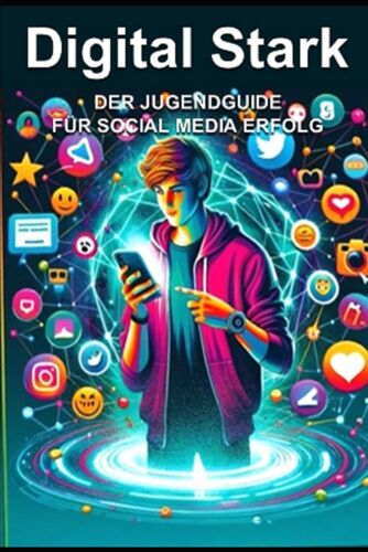 Digital Stark: Der Jugendguide Für Social Media Erfolg