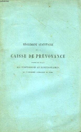 Reglement Statutaire De La Ciasse De Prevoyance Etablie En Faveur Des Professeurs Et Fonctionnaires De L'universite Catholique De Paris