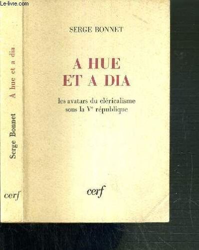 A Hue Et A Dia - Les Avatars Du Clericalisme Sous La Ve Republique - 2ème Edition