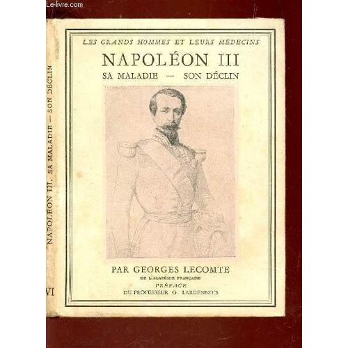 Napoleon Iii - Sa Maladie - Son Declin / N° Vi De La Collection Les Grands Hommes Et Leurs Medecins.