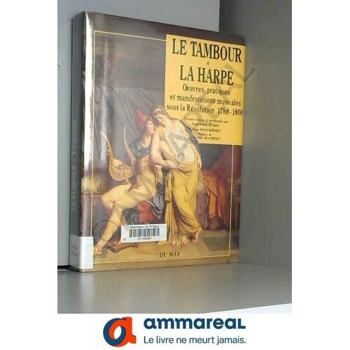 Le Tambourg Et La Harpe.Oeuvres Pratiques Et Manifestation Musicales Sous La Revvolution