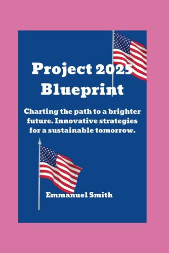 Project 2025 Blueprint: Charting The Path To A Brighter Future. Innovative Strategies For A Sustainable Tomorrow.