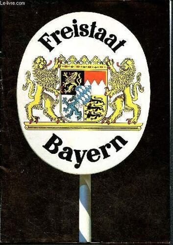 Freistaat Bayern - Plaquette/Livret D Exposition - L Etat Libre De La Bavière