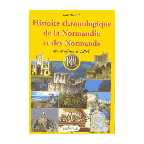 Histoire Chronologique De La Normandie Et Des Normands - Des Origines À 1204