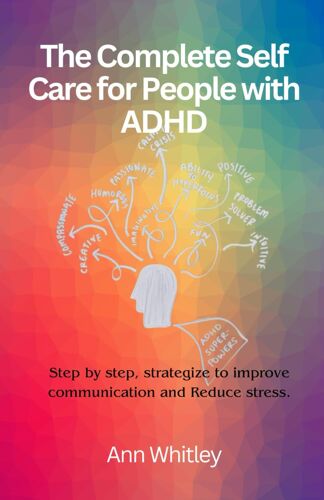 The Complete Self Care For People With Adhd: Step By Step, Strategize To Improve Communication And Reduce Stress
