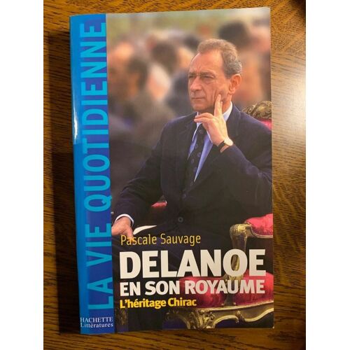 Pascale Sauvage Delanoe En Son Royaume L'héritage Chirac Hachette