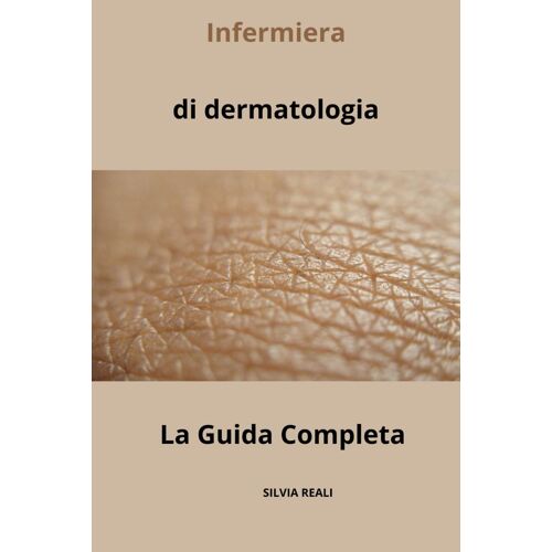 Infermiera Di Dermatologia La Guida Completa (Tutto Sull'infermiera Con Silvia Reali)