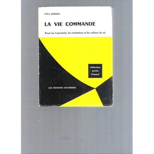La Vie Commande : Essai Sur L'apostolat, Les Institutions Et Les Milieux De Vie.