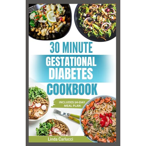 30 Minute Gestational Diabetes Cookbook: Quick Healthy Diet Recipes And Meal Plan For A Healthy Pregnancy And Baby