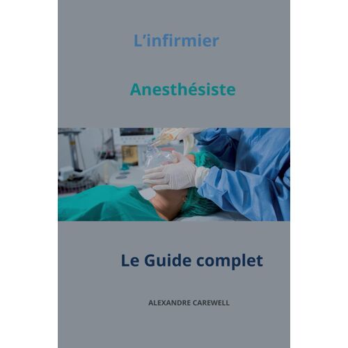 Linfirmier Anesthésiste Le Guide Complet (Le Guide Complet Des Soins Infirmiers)