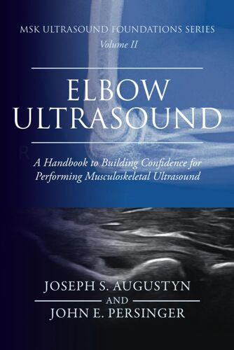 Msk Ultrasound Foundations Series Volume 2: Elbow Ultrasound: A Handbook To Building Confidence For Performing Musculoskeletal Ultrasound (Msk Ultrasound Foundation Series)