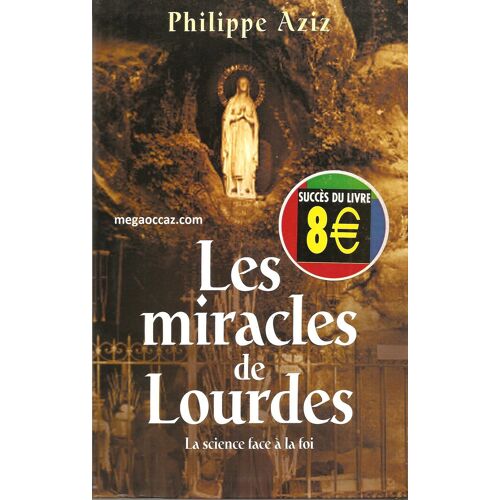 Les Miracles De Lourdes. La Science Face A La Foi