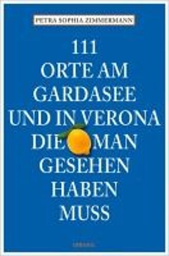 111 Orte Am Gardasee Und In Verona, Die Man Gesehen Haben Muss
