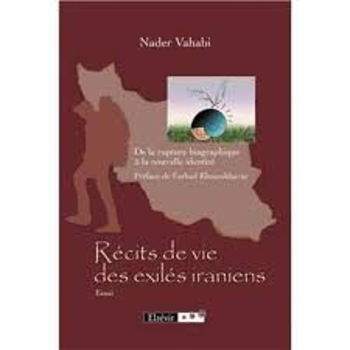 Récits De Vie Des Exilés Iraniens - De La Biographique À La Nouvelle Identité - Préface De Farhad Khosrokhavar