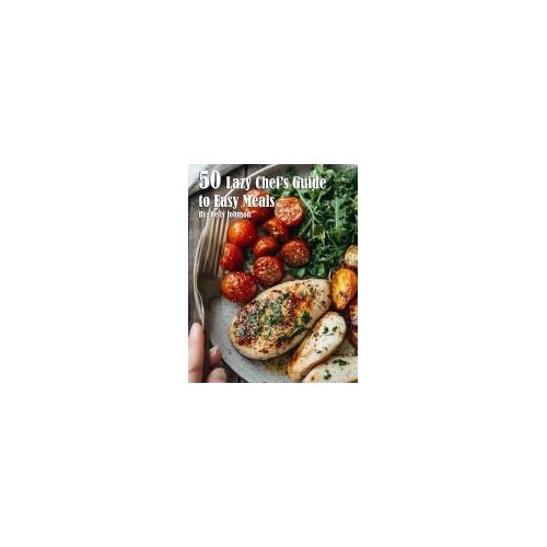 50 Lazy Chef's Guide To Easy Meals