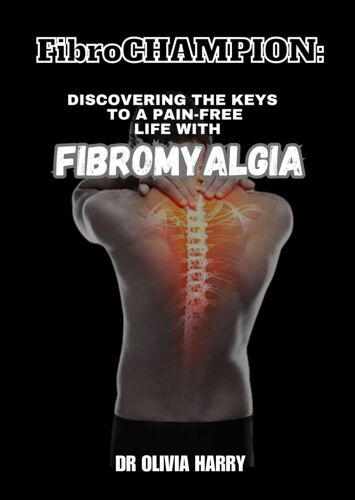 Fibrochampion: Discovering The Keys To Pain-Free Life With Fibromyalgia: A Holistic Approach To Optimal Recovery And Therapies For Chronic Pain