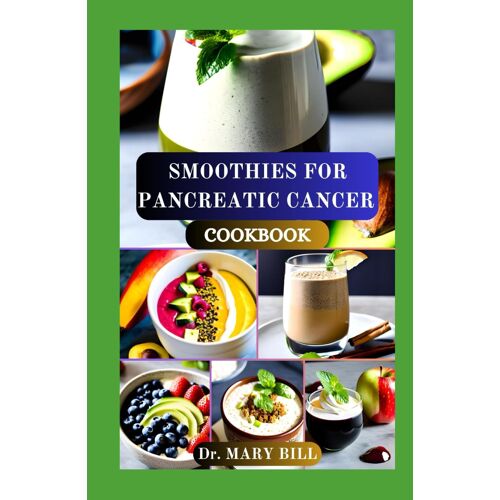 Smoothies For Pancreatic Cancer Cookbook: Essential Blends For Energy, Immunity, And Comfort
