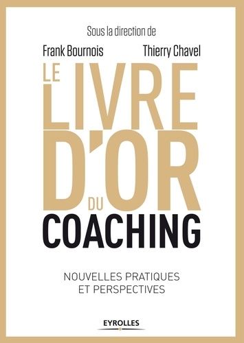 Le Livre D'or Du Coaching - Nouvelles Pratiques Et Perspectives