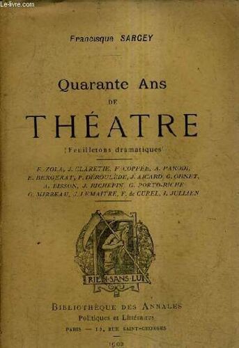 Quarante Ans De Theatre (Feuilletons Dramatiques) - E.Zola J.Claretie F.Coppee A.Parodi E.Bergerat P.Deroulede J.Aicard G.Ohnet A.Bisson J.Richepin G.Porto Riche O.Mirbeau J.Lemaitre F.De ...