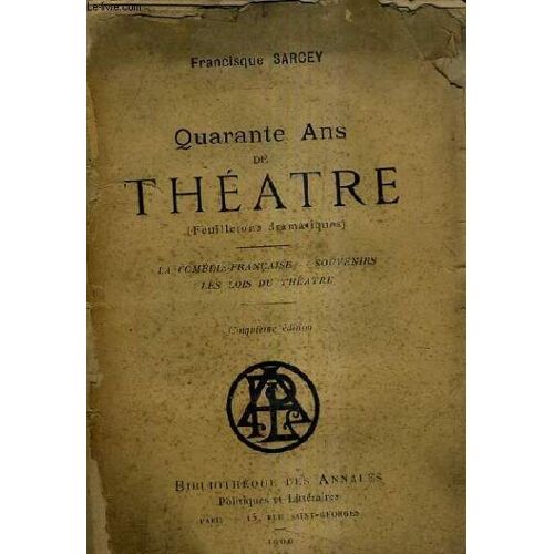 Quarante Ans De Theatre (Feuilletons Dramatiques) - La Comedie Francaise - Souvenirs - Les Lois Du Theatre / 5e Edition.
