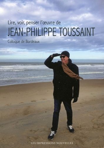 Lire, Voir, Penser L'oeuvre De Jean-Philippe Toussaint