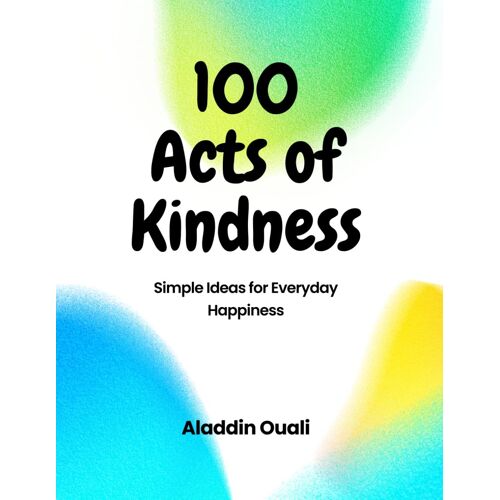 100 Acts Of Kindness: Simple Ideas For Everyday Happiness